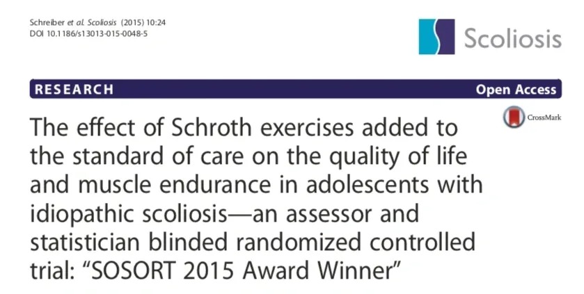 Schreiber et al Scoliosis (2015) 10:24. DOI 10.1186/s13013-015-0048-5. Scoliosis. Research: The effect of Schroth exercises added to the standard of care on the quality of life and muscle endurance in adolescents with idiopathic scoliosis - an assessor and statistician blinded randomized controlled trial: SOSORT 2015 Award Winner.
